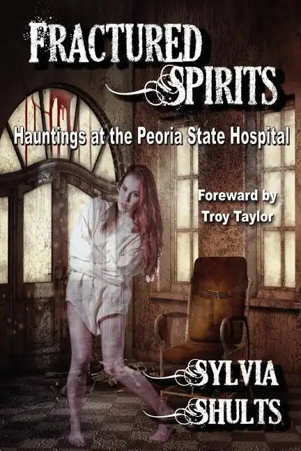 Fractured Spirits: Hauntings at the Peoria State Hospital - Paperback