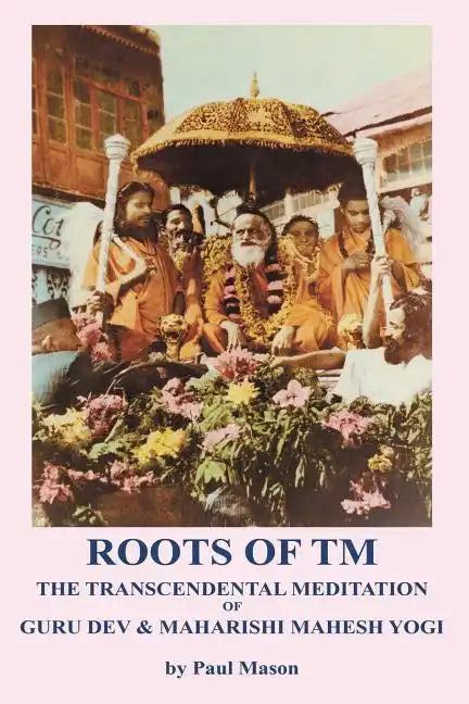 Roots of TM: The Transcendental Meditation of Guru Dev & Maharishi Mahesh Yogi - Paperback