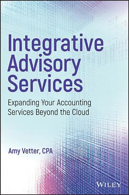 Integrative Advisory Services: Expanding Your Accounting Services Beyond the Cloud - Hardcover