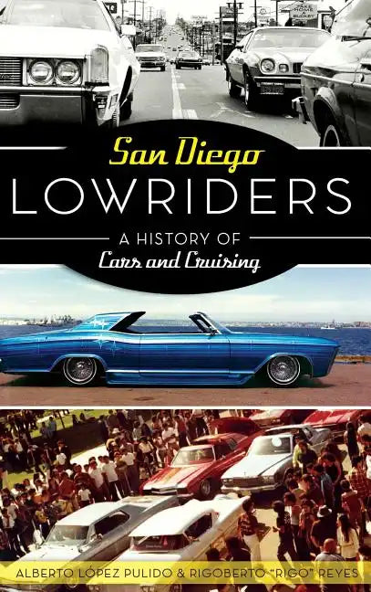 San Diego Lowriders: A History of Cars and Cruising - Hardcover
