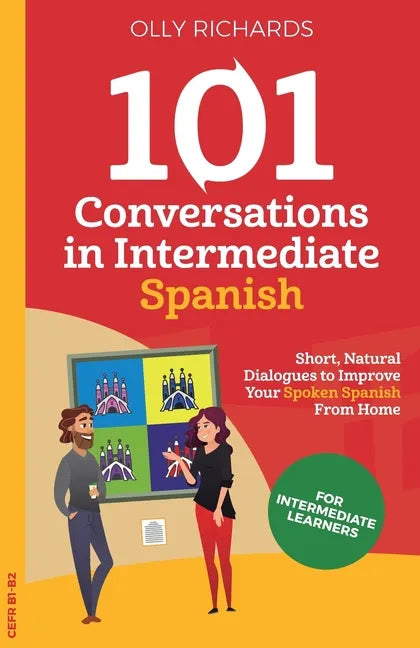 101 Conversations in Intermediate Spanish: Short, Natural Dialogues to Improve Your Spoken Spanish From Home - Paperback