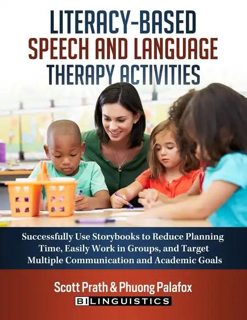 Literacy-Based Speech and Language Therapy Activities: Successfully Use Storybooks to Reduce Planning Time, Easily Work in Groups, and Target Multiple - Paperback