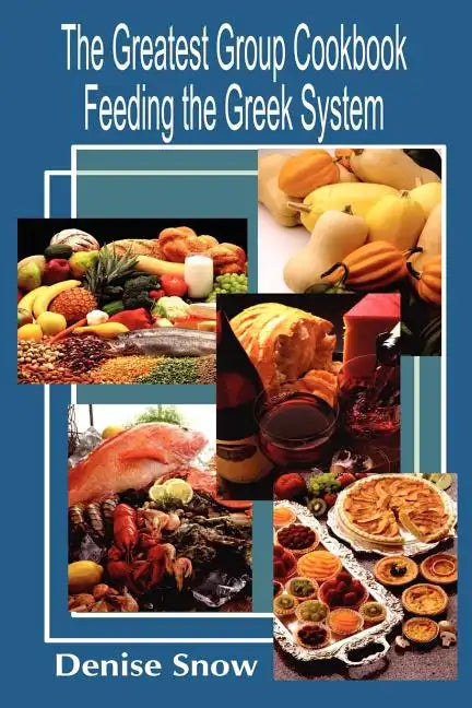 The Greatest Group Cook Book Feeding the Greek System: Healthy Recipes for Sorority and Fraternity Meals All Recipes Serve 50 - Paperback