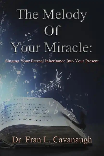 The Melody of Your Miracle: Singing Your Eternal Inheritance Into Your Now - Paperback