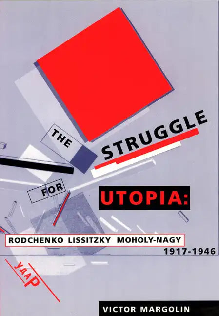 The Struggle for Utopia: Rodchenko, Lissitzky, Moholy-Nagy, 1917-1946 - Paperback