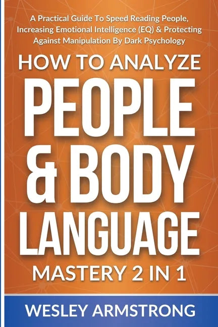 How To Analyze People & Body Language Mastery 2 in 1: A Practical Guide To Speed Reading People, Increasing Emotional Intelligence (EQ) & Protecting A - Paperback