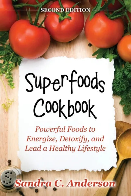 Superfoods Cookbook [Second Edition]: Powerful Foods to Energize, Detoxify, and Lead a Healthy Lifestyle - Paperback