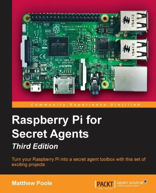 Raspberry Pi for Secret Agents - Third Edition: Turn your Raspberry Pi into a secret agent toolbox with this set of exciting projects - Paperback
