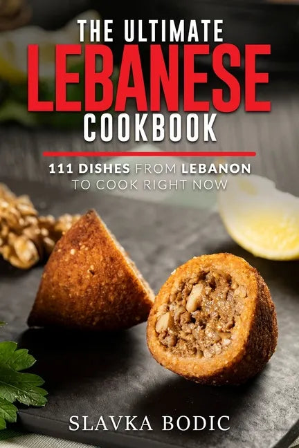 The Ultimate Lebanese Cookbook: 111 Dishes From Lebanon To Cook Right Now - Paperback