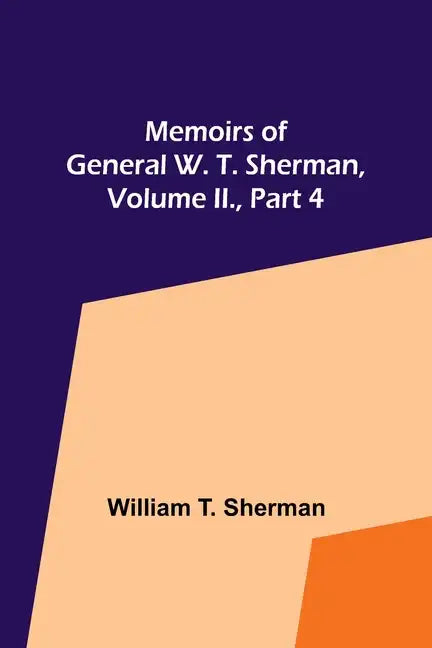 Memoirs of General W. T. Sherman, Volume II., Part 4 - Paperback