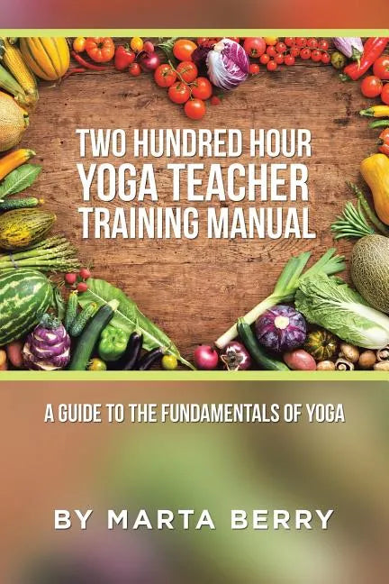 Two Hundred Hour Yoga Teacher Training Manual: A Guide to the Fundamentals of Yoga - Paperback