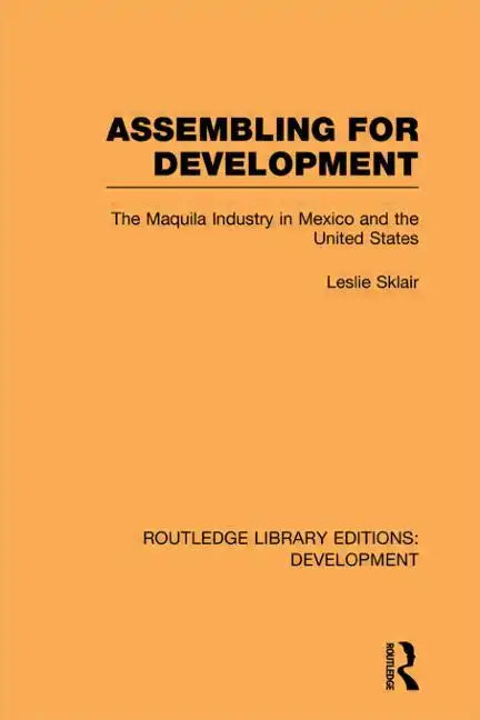 Assembling for Development: The Maquila Industry in Mexico and the United States - Paperback