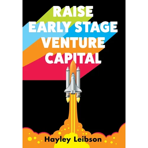 Raise Early Stage Venture Capital: The First Guide to Startup Fundraising for Women and Minority Founders - Hardcover