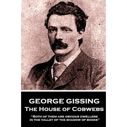 George Gissing - The House of Cobwebs: "Both of them are obvious dwellers in the valley of the shadow of books." - Paperback