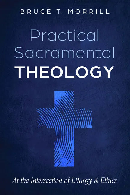 Practical Sacramental Theology: At the Intersection of Liturgy and Ethics - Paperback