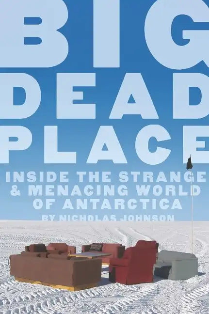 Big Dead Place: Inside the Strange and Menacing World of Antarctica - Paperback