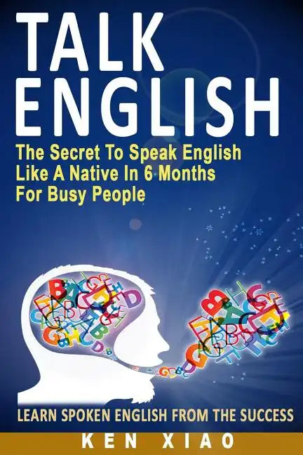 Talk English: The Secret to Speak English Like a Native in 6 Months for Busy People - Paperback