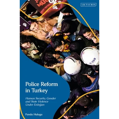 Police Reform in Turkey: Human Security, Gender and State Violence Under Erdogan - Paperback