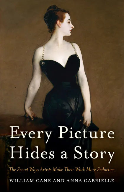 Every Picture Hides a Story: The Secret Ways Artists Make Their Work More Seductive - Hardcover