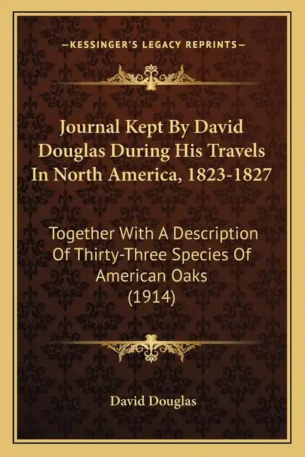 Journal Kept by David Douglas During His Travels in North America, 1823-1827: Together with a Description of Thirty-Three Species of American Oaks (19 - Paperback