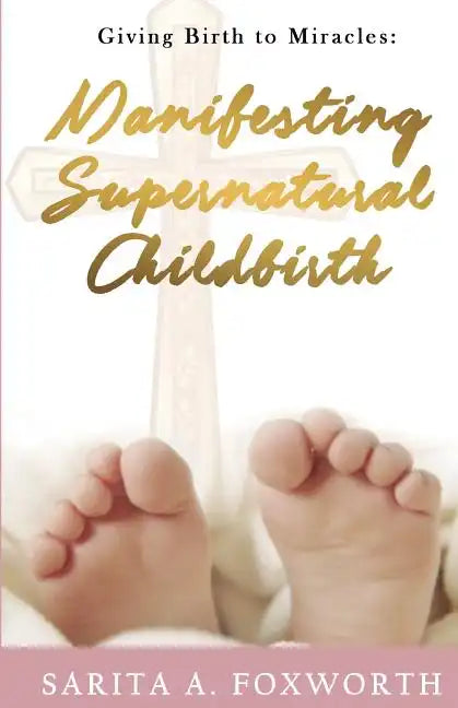 Giving Birth to Miracles: Manifesting Supernatural Childbirth - Paperback