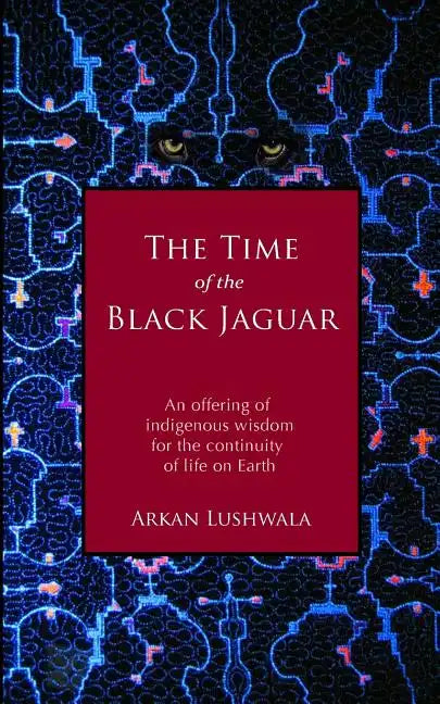The Time of the Black Jaguar: An Offering of Indigenous Wisdom for the Continuity of Life on Earth - Paperback
