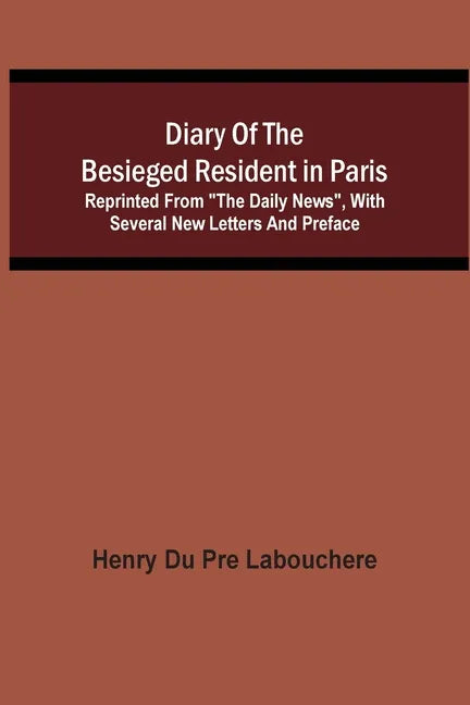 Diary Of The Besieged Resident In Paris: Reprinted From "The Daily News", With Several New Letters And Preface - Paperback
