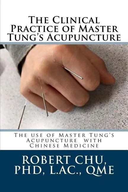 The Clinical Practice of Master Tung's Acupuncture: A clinical guide to the use of Master Tung's Acupuncture - Paperback