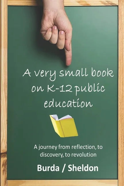 A Very Small Book on K-12 Public Education: A journey from reflection, to discovery, to revolution - Paperback