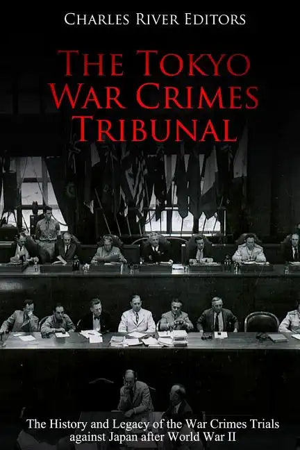 The Tokyo War Crimes Tribunal: The History and Legacy of the War Crimes Trials against Japan after World War II - Paperback