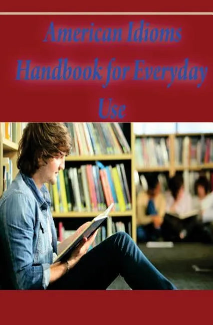 American Idioms Handbook For Everyday Use: American Idioms and Phrases in Dictionary - Paperback