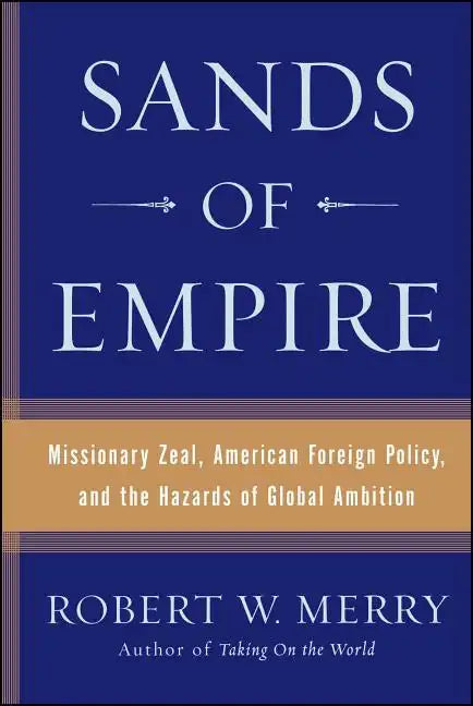 Sands of Empire: Missionary Zeal, American Foreign Policy, and the Hazards of Global Ambition - Paperback