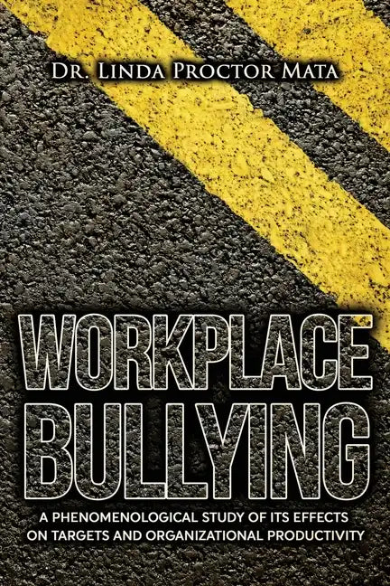 Workplace Bullying: A Phenomenological Study of Is Human and Organizational Productivity Effects on Targets and Organizational Productivity - Paperback