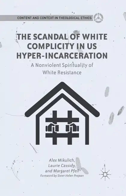 The Scandal of White Complicity in US Hyper-Incarceration: A Nonviolent Spirituality of White Resistance - Paperback