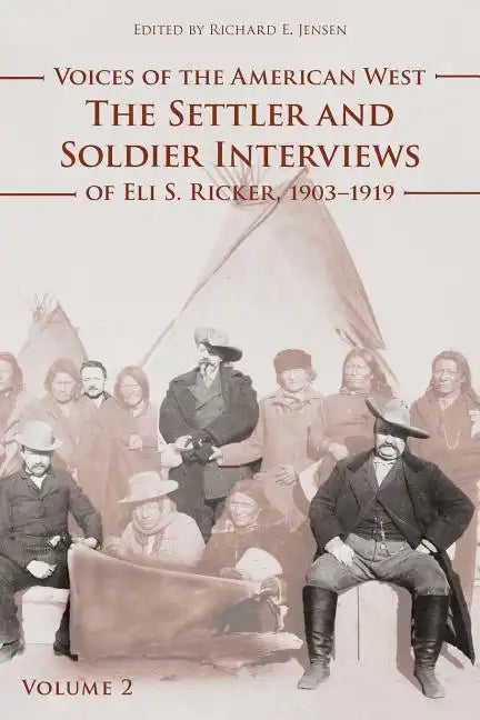 Voices of the American West, Volume 2: The Settler and Soldier Interviews of Eli S. Ricker, 1903-1919 - Paperback