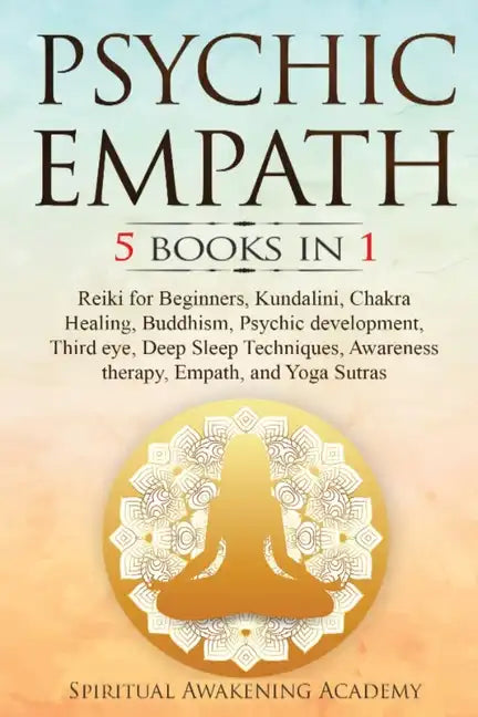Psychic Empath: 5 BOOKS IN 1: Reiki for Beginners, Kundalini, Chakra Healing, Buddhism, Psychic development, Third eye, Deep Sleep Tec - Paperback