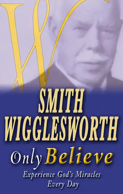 Smith Wigglesworth Only Believe - Paperback