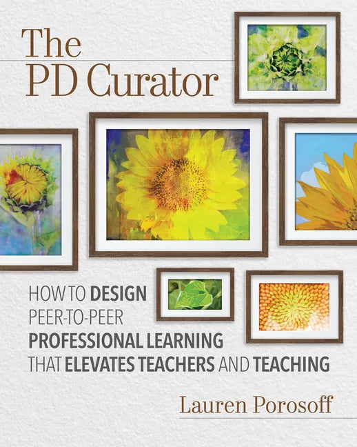 The Pd Curator: How to Design Peer-To-Peer Professional Learning That Elevates Teachers and Teaching - Paperback