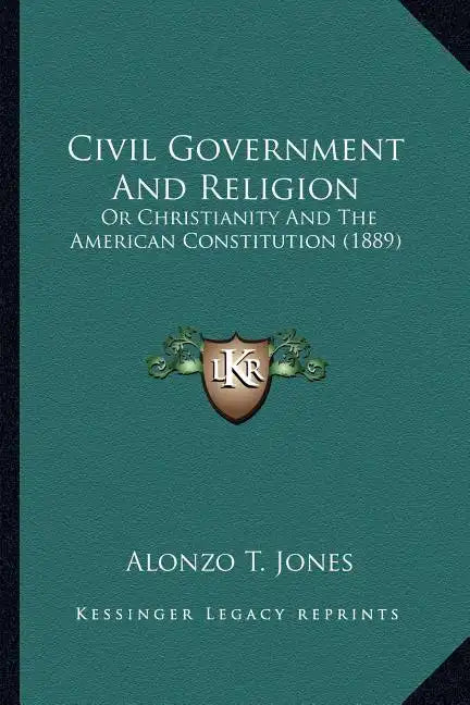 Civil Government and Religion: Or Christianity and the American Constitution (1889) - Paperback