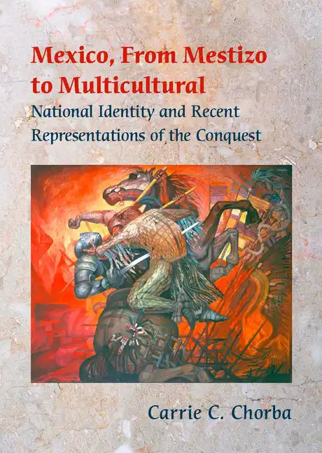 Mexico, from Mestizo to Multicultural: National Identity and Recent Representations of the Conquest - Paperback