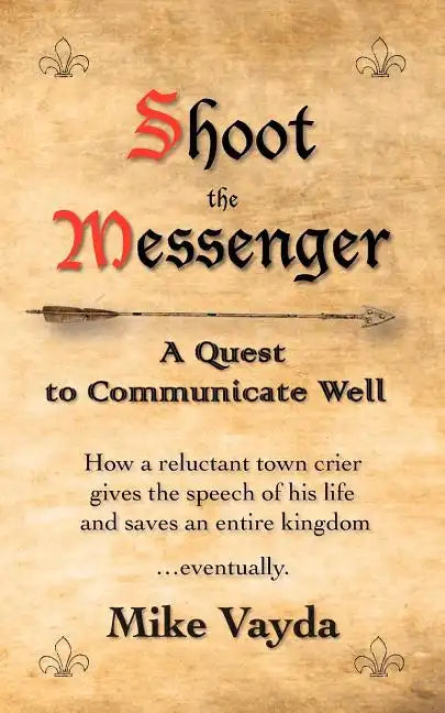 Shoot the Messenger: A Quest to Communicate Well - Paperback