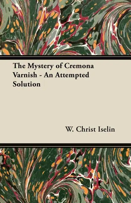 The Mystery of Cremona Varnish - An Attempted Solution - Paperback