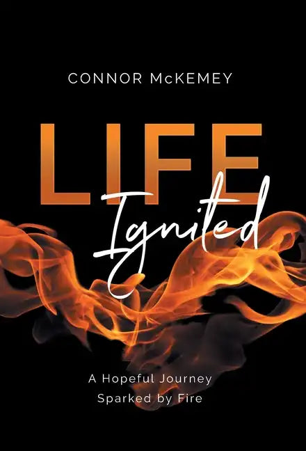 Life Ignited: A Hopeful Journey, Sparked by Fire - Hardcover