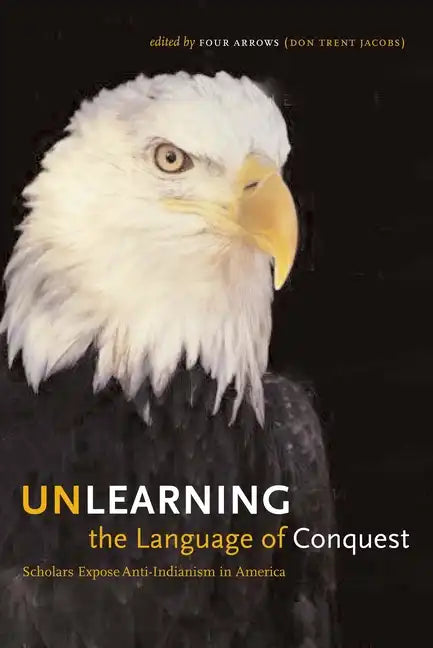 Unlearning the Language of Conquest: Scholars Expose Anti-Indianism in America - Paperback