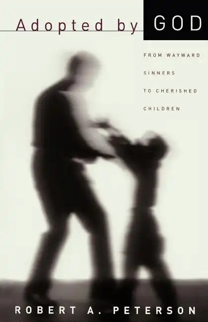 Adopted by God: From Wayward Sinners to Cherished Children - Paperback