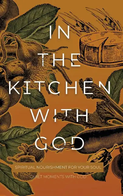 In the Kitchen with God: Spiritual Nourishment for Your Soul - Paperback