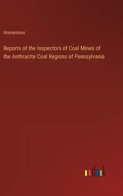 Reports of the Inspectors of Coal Mines of the Anthracite Coal Regions of Pennsylvania - Hardcover