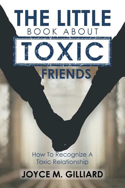 The Little Book About Toxic Friends: How To Recognize A Toxic Relationship - Paperback