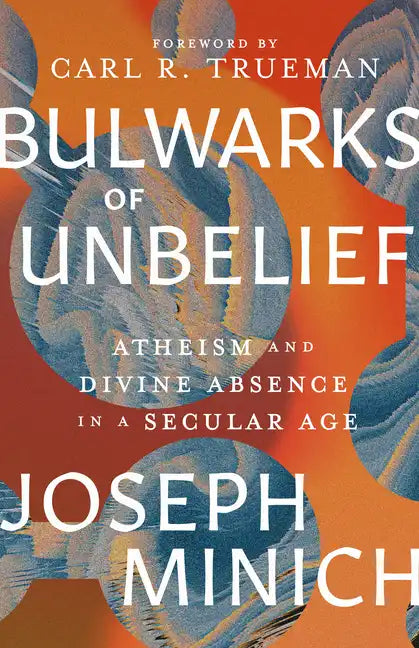 Bulwarks of Unbelief: Atheism and Divine Absence in a Secular Age - Hardcover