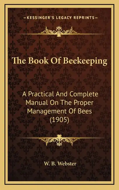 The Book Of Beekeeping: A Practical And Complete Manual On The Proper Management Of Bees (1905) - Hardcover